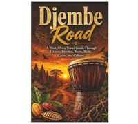 Djembe Road: A West Africa Travel Guide Through History, Rhythm, Roots, Birds, Cacao, and Culture
