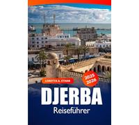 Djerba Reiseführer 2025-2026: Erkunden Sie die Strände, die lokale Kultur, die historischen Stätten und die versteckten Schätze der südlichen Insel Tunesiens
