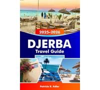 DJERBA Travel Guide 2025-2026: Explore Tunisia’s Island Paradise, Pristine Beaches, Rich Culture and Historic Sites in the Heart of the Mediterranean