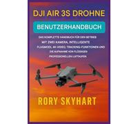 DJI AIR 3S DROHNE BENUTZERHANDBUCH: Das vollständige Handbuch für den Betrieb mit zwei Kameras, intelligente Flugmodi, 4K-Video, Tracking-Funktionen und die Aufnahme flüssiger, professioneller Luft...