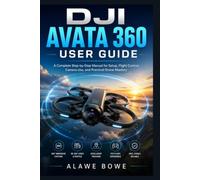 DJI Avata 360 User Guide: A Complete Step-by-Step Manual for Setup, Flight Control, Camera Use, and Practical Drone Mastery: 2 (Drones and Aerial Devices Guides)