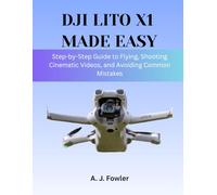 DJI LITO X1 MADE EASY: Step-by-Step Guide to Flying, Shooting Cinematic Videos, and Avoiding Common Mistakes