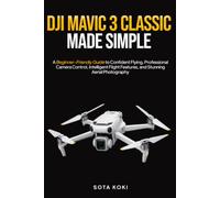 DJI MAVIC 3 CLASSIC MADE SIMPLE: A Beginner-Friendly Guide to Confident Flying, Professional Camera Control, Intelligent Flight Features, and Stunning Aerial Photography