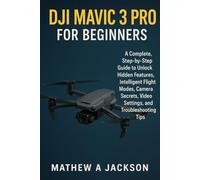 DJI Mavic 3 Pro for Beginners: A Complete, Step-by-Step Guide to Unlock Hidden Features, Intelligent Flight Modes, Camera Secrets, Video Settings, and Troubleshooting Tips