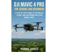 DJI Mavic 4 Pro for Seniors and Beginners: A Step-by-Step Guide to Setting Up, Flying, and Capturing Pro-Level Aerial Shots