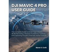 DJI MAVIC 4 PRO USER GUIDE: The Complete Guide to Smart Flight Modes, 4K/8K Recording, Obstacle Avoidance, Tracking, and Capturing Smooth Cinematic Aerial Footage