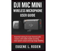 DJI Mic Mini Wireless Microphone User Guide: Essential training for dual-channel audio mastery with stable mobile recording, clear speech output and long-range reliability