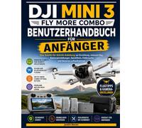 DJI Mini 3 Fly More Combo Benutzerhandbuch für Anfänger: Eine Schritt-für-Schritt-Anleitung zur Einrichtung, sicherem Flug, Kameraeinstellungen, QuickShots, Fehlersuche und besseren Luftaufnahmen