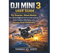 DJI MINI 3 USER GUIDE: Fly Smarter, Shoot Better: The Ultimate Beginner-to-Pro Guide to Setup, Smart Features, Safe Flying, and Stunning Aerial Photography