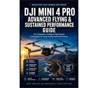 DJI Mini 4 Pro Advanced Flying & Sustained Performance Guide: Camera Optimization, Intelligent Modes & Responsible Ownership (DJI Mini 4 Pro Complete Manual & Reliability Handbook Book 5)