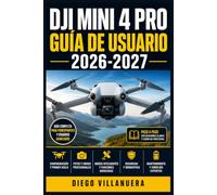 DJI Mini 4 Pro Guía de Usuario 2026-2027: Domina tu Dron: Configuración, Vuelo Seguro, Fotografía Aérea y Funciones Avanzadas para Pilotos en Todos los Niveles