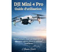 DJI Mini 4 Pro Guide de l'utilisateur: Un manuel complet, étape par étape, pour les débutants : piloter, filmer et maîtriser votre drone