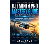 DJI Mini 4 Pro Mastery Guide - Advanced Flying & Camera Skills: Intelligent Modes, Cinematic Techniques & Long-Term Ownership (DJI Mini 4 Pro User ... Connectivity Issues & Reliable Flying)