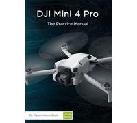 DJI Mini 4 Pro - The Practice Manual: Color Version (DJI Practice Manuals (Color Version))