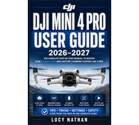 DJI Mini 4 Pro User Guide 2026-2027: The Complete Manual for Beginners to Advanced Pilots -Flight Training, Camera Settings, Intelligent Modes,Obstacle Avoidance, and Safety Essentials