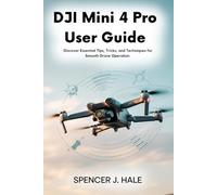 DJI Mini 4 Pro User Guide: Discover Essential Tips, Tricks, and Techniques for Smooth Drone Operation
