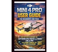 DJI Mini 4 Pro User Guide For Beginners and Pros: Step-by-step blueprint for capturing epic photos and videos like a pro with 48MP camera and 4k video Recording. (Tech Made Easy)