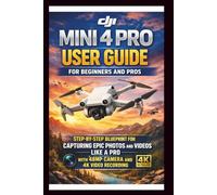 DJI Mini 4 Pro User Guide For Beginners and Pros: Step-by-step blueprint for capturing epic photos and videos like a pro with 48MP camera and 4k video Recording. (Tech Made Easy)