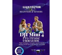 DJI Mini 4 Pro User Guide for Beginners And Seniors: Flight Techniques, Cinematic Camera Controls, and Real-World Tips to Elevate Your Aerial Skills