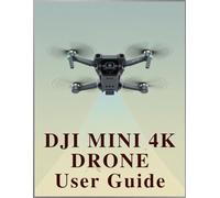 DJI Mini 4K Drone User Guide: Your No-Stress Handbook to Fearless Flight, Stunning 4K Content, and Confident Mastery.