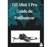 DJI Mini 5 Pro Guide de l'utilisateur: Un manuel clair et détaillé sur les réglages et le dépannage de l'appareil photo pour les débutants et les seniors