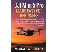 DJI Mini 5 Pro made easy for beginners: The ultimate beginner to Pro handbook for setup, flying skills, cinematic camera tricks,4k filming,and capturing breathtaking drone footage with confidence