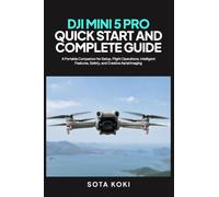 DJI MINI 5 PRO QUICK START AND COMPLETE GUIDE: A Portable Companion for Setup, Flight Operations, Intelligent Features, Safety, and Creative Aerial Imaging