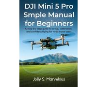 DJI Mini 5 Pro Simple Manual for Beginners: A Step-by-Step Guide to Setup, Calibration, and Confident Flying for New Drone Users: 1 (DJI MINI 5 PRO Mastery Series)
