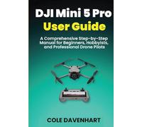 DJI Mini 5 Pro User Guide: A Comprehensive Step-by-Step Manual for Beginners, Hobbyists, and Professional Drone Pilots