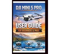 DJI Mini 5 Pro User Guide For Beginners And Pros: Step-by-step manual to mastering your drone's camera, intelligent flight modes and obstacle ... potential of your Aerial . (Tech Made Easy)