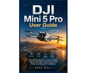 DJI Mini 5 Pro User Guide: The Ultimate Beginner's Guide to Flying, Filming, and Capturing Stunning Aerial Photos and Videos with Confidence