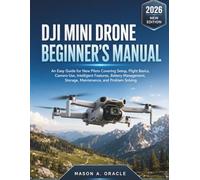 DJI MINI DRONE BEGINNER'S MANUAL: An Easy Guide for New Pilots Covering Setup, Flight Basics, Camera Use, Intelligent Features, Battery Management, Storage, Maintenance, and Problem Solving
