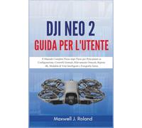 DJI Neo 2 Guida per l'Utente: Il Manuale Completo Passo dopo Passo per Principianti su Configurazione, Controlli Gestuali, Rilevamento Ostacoli, ... di Volo Intelligenti e Fotografia Aerea