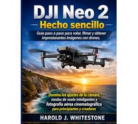 DJI Neo 2 Hecho sencillo: Guía paso a paso para volar, filmar y obtener impresionantes imágenes con drones.