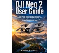 DJI Neo 2 User Guide: Step-by-Step Setup, Intelligent Flight Modes, Camera & Video Settings, Aerial Photography Tips, Safety, Battery Care, and Troubleshooting for Beginners and hobby