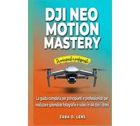 DJI NEO MOTION MASTERY: La guida completa per principianti e professionisti per realizzare splendide fotografie e video in 4K con i droni (The ... to Visual Storytelling and Technical Mastery)