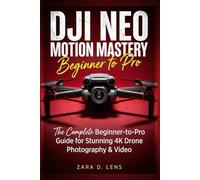 DJI NEO MOTION MASTERY: The Complete Beginner-to-Pro Guide for Stunning 4K Drone Photography & Video (The LensCrafted Series: Expert Guides to Visual Storytelling and Technical Mastery)
