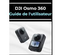 DJI Osmo 360 Guide de l'utilisateur: Le manuel de A à Z pour les débutants et les seniors : maîtrisez vos photos et vidéos en quelques étapes faciles.