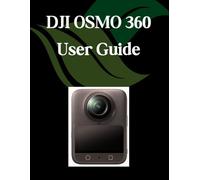 DJI OSMO 360 User Guide: A Step-by-Step Manual for Beginners and Seniors Covering Essential Camera Features, Creative Techniques, Tips, Tricks and Effortless Videography Skills
