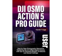 DJI OSMO ACTION 5 PRO USER GUIDE: Step by Step Photography Manual for Mastering the 4K 120fps Digital Camera with tips on Shooting Modes, AI features and Sensor Settings