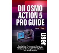 DJI OSMO ACTION 5 PRO USER GUIDE: Step by Step Photography Manual for Mastering the 4K 120fps Digital Camera with tips on Shooting Modes, AI features and Sensor Settings