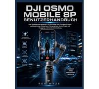 DJI OSMO MOBILE 8P BENUTZERHANDBUCH: Das komplette Handbuch für Einsteiger bis Fortgeschrittene für Einrichtung, cineastisches Filmen, ActiveTrack 8.0, Vlogging und Content Creation