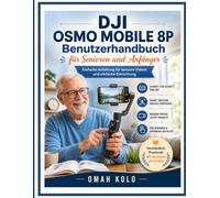 DJI OSMO MOBILE 8P Benutzerhandbuch für Senioren und Anfänger: Einfache Anleitung für bessere Videos und einfache Einrichtung