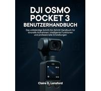DJI OSMO POCKET 3 BENUTZERHANDBUCH: Das vollständige Schritt-für-Schritt Handbuch für kinoreife Aufnahmen, smarte Funktionen und professionelle Einstellungen