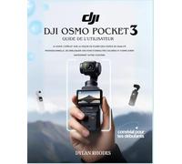 Dji Osmo Pocket 3 Guide de l'utilisateur: Le guide complet sur la façon de filmer des vidéos de qualité professionnelle, de débloquer des ... et d'améliorer rapidement votre contenu