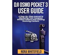 DJI Osmo Pocket 3 User Guide: A Step-by-Step manual to Mastering Your Compact Gimbal Camera and Creating Stunning Content.