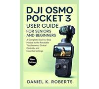 DJI OSMO POCKET 3 USER GUIDE FOR SENIORS AND BEGINNERS: A Complete Step-by-Step Manual to the Rotatable Touchscreen, Gimbal Controls, and Essential Settings (CAMERAS)
