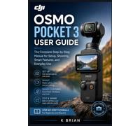 DJI Osmo Pocket 3 User Guide: The Complete Step-by-Step Manual for Setup, Shooting, Smart Features, and Everyday Use