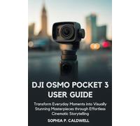 DJI Osmo Pocket 3 User Guide: Transform Everyday Moments into Visually Stunning Masterpieces through Effortless Cinematic Storytelling