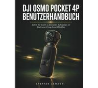 DJI OSMO POCKET 4P BENUTZERHANDBUCH: Schritt für Schritt zu kinoreifen Aufnahmen mit Dual-Lens, D-Log 2 und 4K240fps